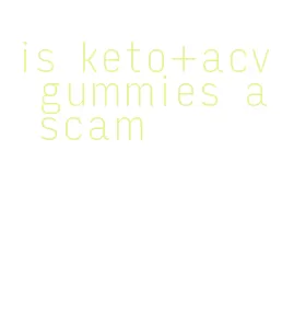 is keto+acv gummies a scam