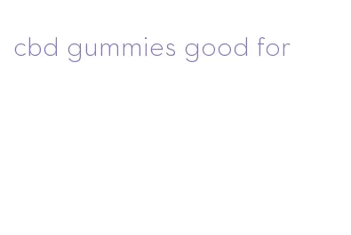 cbd gummies good for