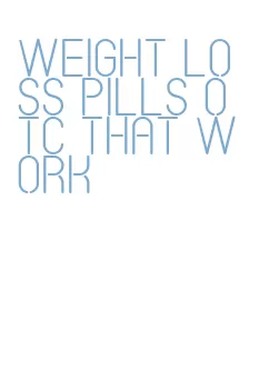 weight loss pills otc that work