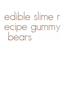 edible slime recipe gummy bears