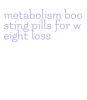 metabolism boosting pills for weight loss