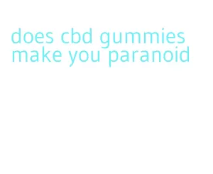 does cbd gummies make you paranoid