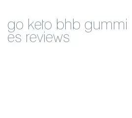 go keto bhb gummies reviews