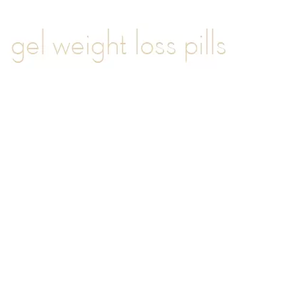 gel weight loss pills