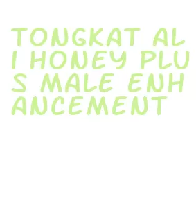 tongkat ali honey plus male enhancement