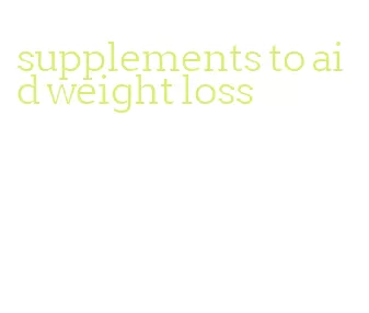 supplements to aid weight loss