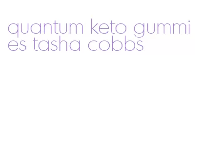 quantum keto gummies tasha cobbs