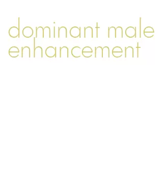 dominant male enhancement