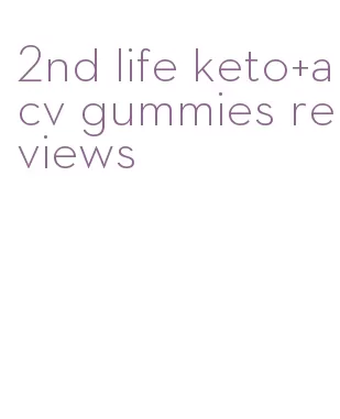 2nd life keto+acv gummies reviews