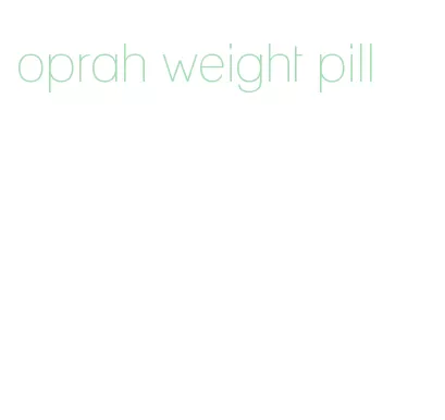 oprah weight pill