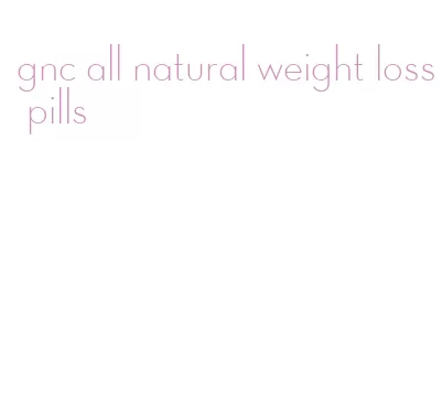 gnc all natural weight loss pills