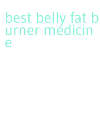 best belly fat burner medicine