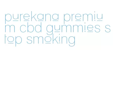 purekana premium cbd gummies stop smoking