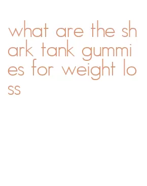 what are the shark tank gummies for weight loss