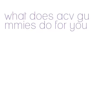 what does acv gummies do for you