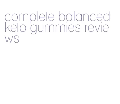 complete balanced keto gummies reviews