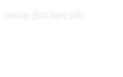 celine dion keto pills