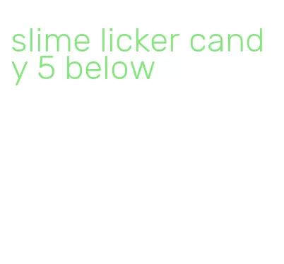 slime licker candy 5 below