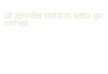 dr jennifer ashton keto gummies