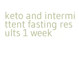 keto and intermittent fasting results 1 week