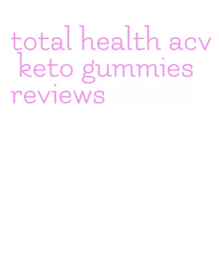 total health acv keto gummies reviews