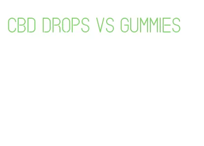 cbd drops vs gummies