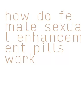 how do female sexual enhancement pills work