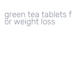 green tea tablets for weight loss