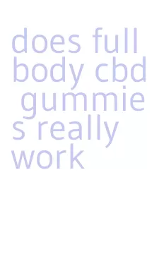 does full body cbd gummies really work