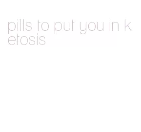 pills to put you in ketosis