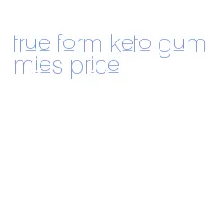 true form keto gummies price