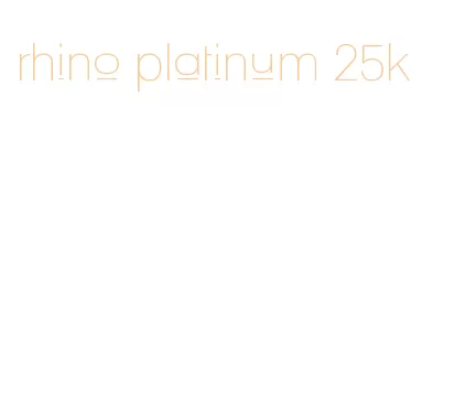 rhino platinum 25k