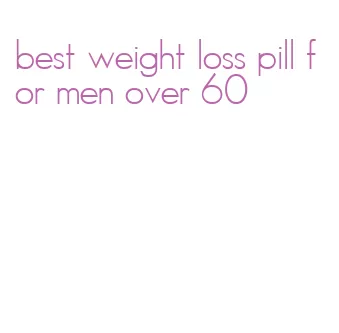 best weight loss pill for men over 60