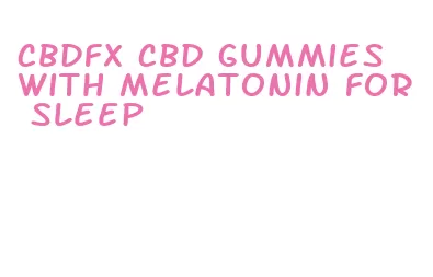 cbdfx cbd gummies with melatonin for sleep