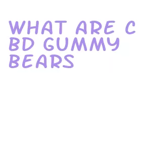 what are cbd gummy bears