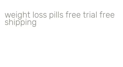 weight loss pills free trial free shipping