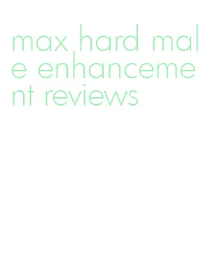 max hard male enhancement reviews