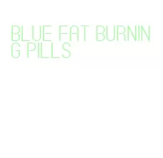 blue fat burning pills