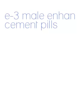 e-3 male enhancement pills