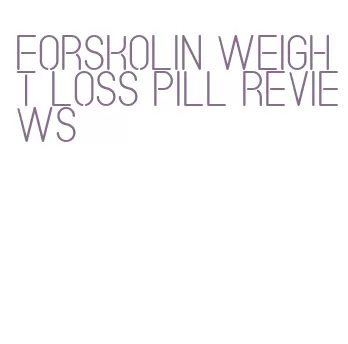 forskolin weight loss pill reviews