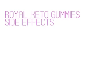 royal keto gummies side effects