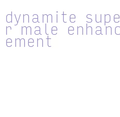 dynamite super male enhancement