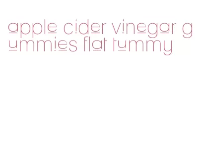 apple cider vinegar gummies flat tummy