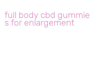 full body cbd gummies for enlargement