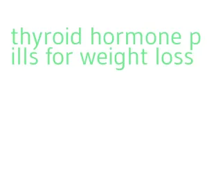 thyroid hormone pills for weight loss