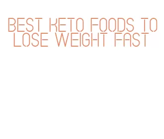 best keto foods to lose weight fast