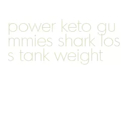 power keto gummies shark loss tank weight