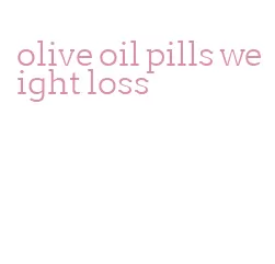 olive oil pills weight loss