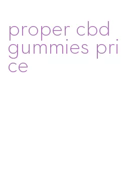 proper cbd gummies price