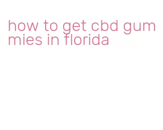 how to get cbd gummies in florida